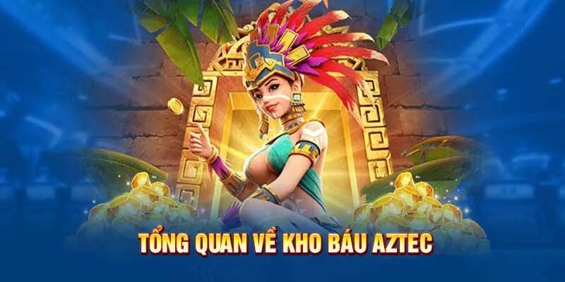 Giới thiệu tổng quan những điều cần biết về kho báu Aztec