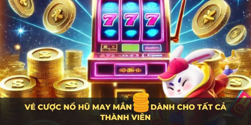 Giới thiệu Nổ Hũ Vé Cược May Mắn